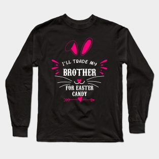 I'll Trade My Brother For Easter Candy Long Sleeve T-Shirt